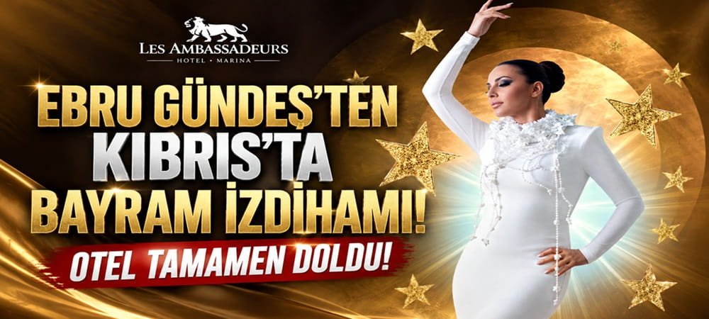 EBRU GÜNDEŞ ETKİSİ! KIBRIS’TA REZERVASYONLAR KAPANDI, OTELDE YER KALMADI! 