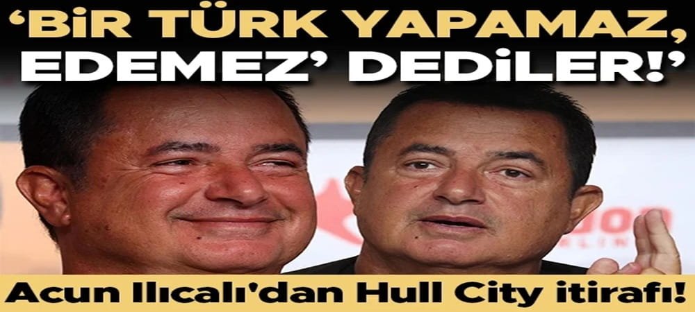 Acun Ilıcalı'dan Hull City itirafı: 'Bir Türk yapamaz, edemez' dediler!'